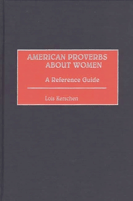 American Proverbs about Women: A Reference Guide - Kerschen, Lois