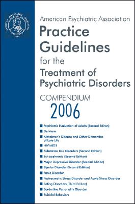 American Psychiatric Association Practice Guidelines for the Treatment of Psychiatric Disorders: Compendium 2006 - American Psychiatric Association