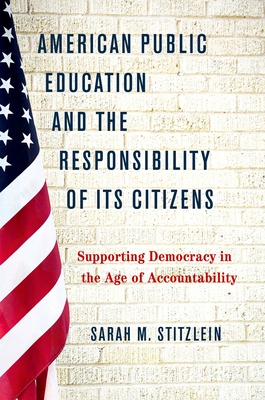 American Public Education and the Responsibility of its Citizens: Supporting Democracy in the Age of Accountability - Stitzlein