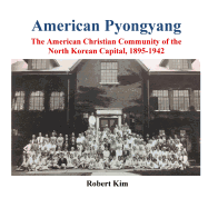 American Pyongyang: The American Christian Community of the North Korean Capital, 1895-1942