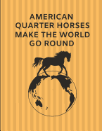 American Quarter Horses Make the World Go Round: Custom-Made Journal Note Book