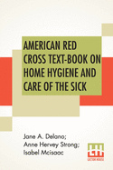 American Red Cross Text-Book On Home Hygiene And Care Of The Sick: Revised And Rewritten By Anne Hervey Strong, R. N. Second Edition In Elementary Hygiene by Jane A. Delano And Isabel Mcisaac.