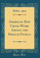 American Red Cross Work Among the French People (Classic Reprint)