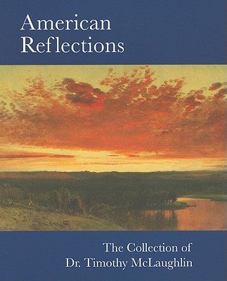 American Reflections: The Collection of Dr. Timothy McLaughlin - Noelle Alexander J, and Barr Pamela (Editor)