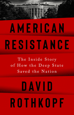 American Resistance: The Inside Story of How the Deep State Saved the Nation - Rothkopf, David