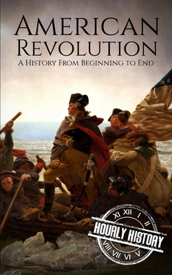 American Revolution: A History from Beginning to End - History, Hourly