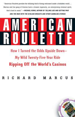American Roulette: How I Turned the Odds Upside Down---My Wild Twenty-Five-Year Ride Ripping Off the World's Casinos - Marcus, Richard