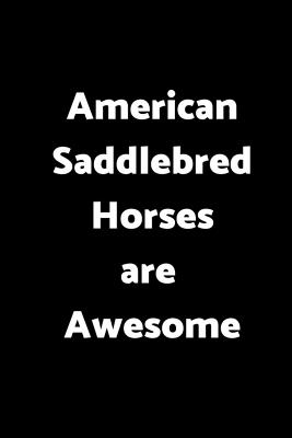 American Saddlebred Horses Are Awesome: 6 X 9 - 120 Pages - Wide Ruled Lined Journal Diary Notebook for the Horse Enthusiast - Nine Forty Publishing