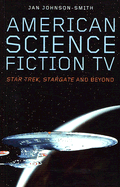 American Science Fiction TV: Star Trek, Stargate, and Beyond