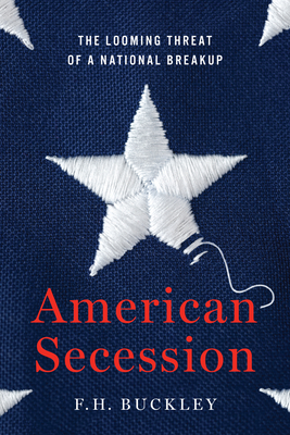 American Secession: The Looming Threat of a National Breakup - Buckley, F H