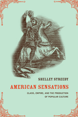 American Sensations: Class, Empire, and the Production of Popular Culture Volume 9 - Streeby, Shelley