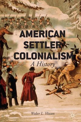 American Settler Colonialism: A History - Hixson, W.