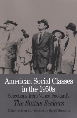 American Social Classes in the 1950s: Selections from Vance Packard's the Status Seekers - Packard, Vance (Editor), and Horowitz, Daniel, Professor (Editor)