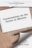 American Society of Missiology: Volume 5 Conversations on the Future of Mission