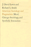 American Sociology and Pragmatism: Mead, Chicago Sociology, and Symbolic Interaction - Lewis, J David, and Smith, Richard L