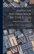 American Specimen Book Of Type Styles: Complete Catalogue Of Printing Machinery And Printing Supplies