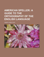 American Speller: A Guide to the Orthography of the English Language - Day, Henry Noble