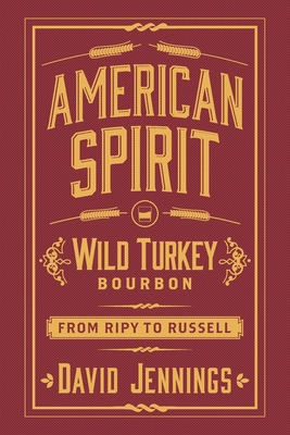 American Spirit: Wild Turkey Bourbon from Ripy to Russell - Jennings, David