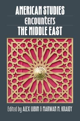 American Studies Encounters the Middle East - Lubin, Alex (Editor), and Kraidy, Marwan M (Editor)