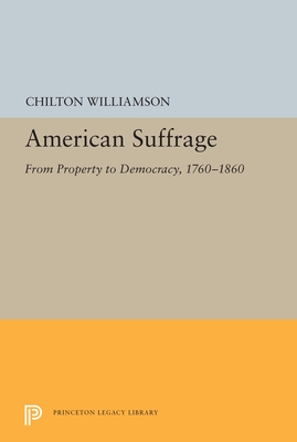 American Suffrage: From Property to Democracy, 1760-1860 - Williamson, Chilton