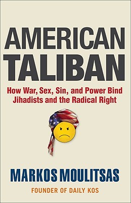 American Taliban: How War, Sex, Sin, and Power Bind Jihadists and the Radical Right - Moulitsas, Markos