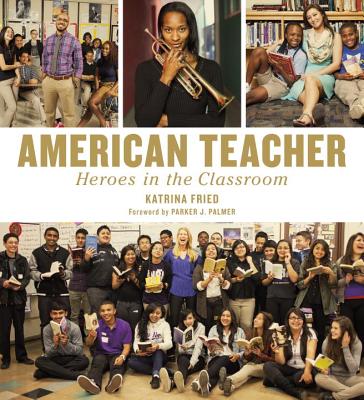 American Teacher: Heroes in the Classroom - Fried, Katrina, and Palmer, Parker J (Foreword by)