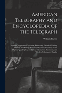American Telegraphy and Encyclopedia of the Telegraph: Systems, Apparatus, Operation, Embracing Electrical Testing; Primary and Storage Batteries; Dynamo Machines; Morse Duplex, Quadruplex, Multiplex, Submarine, Automatic, and Wireless Telegraphy; Burglar