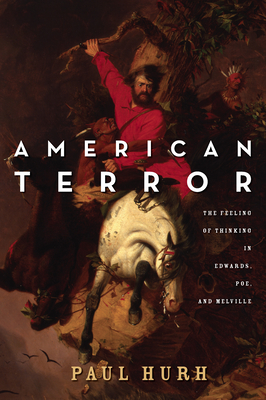 American Terror: The Feeling of Thinking in Edwards, Poe, and Melville - Hurh, Paul