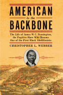 American to the Backbone: The Life of James W.C. Pennington, the Fugitive Slave Who Became One of the First Black Abolitionists