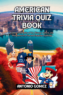 American trivia Quiz book: Explore the Depths of U.S. History, Culture, and Movements in a Fun and Engaging Challenge