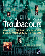 American Troubadours: Groundbreaking Singer-Songwriters of the '60s