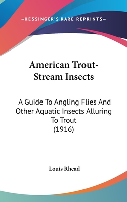 American Trout-Stream Insects: A Guide To Angling Flies And Other Aquatic Insects Alluring To Trout (1916) - Rhead, Louis