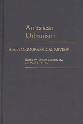 American Urbanism: A Historiographical Review - Gillette, Howard, and Miller, Zane L (Editor)
