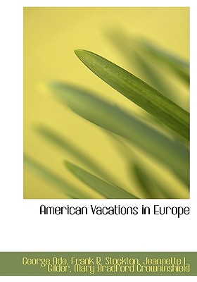 American Vacations in Europe - Ade, George, and Stockton, Frank R, and Gilder, Jeannette Leonard