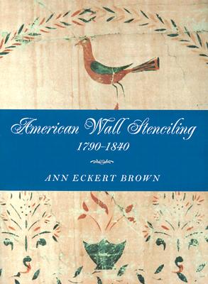 American Wall Stenciling, 1790 1840 - Brown, Ann Eckert