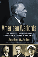 American Warlords: How Roosevelt's High Command Led America to Victory in World War II