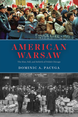 American Warsaw: The Rise, Fall, and Rebirth of Polish Chicago - Pacyga, Dominic a