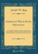 American Wild-Fowl Shooting: Containing Full and Accurate Descriptions of the Haunts, Habits, and Methods of Shooting Wild-Fowl, Particularly Those of the Western States of America (Classic Reprint)