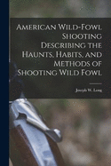 American Wild-fowl Shooting Describing the Haunts, Habits, and Methods of Shooting Wild Fowl