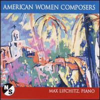 American Women Composers - Max Lifchitz (piano)