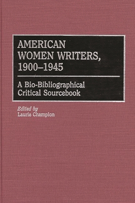 American Women Writers, 1900-1945: A Bio-Bibliographical Critical Sourcebook - Champion, Laurie (Editor)