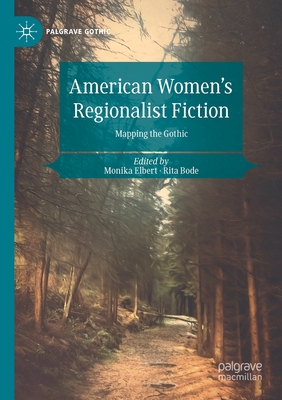 American Women's Regionalist Fiction: Mapping the Gothic - Elbert, Monika (Editor), and Bode, Rita (Editor)