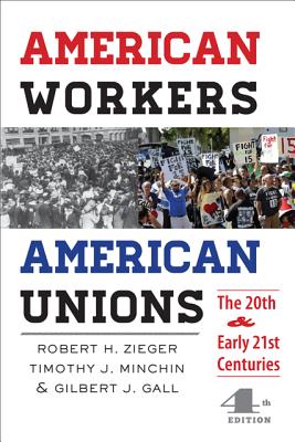 American Workers, American Unions: The Twentieth and Early Twenty-First Centuries - Zieger, Robert H., and Minchin, Timothy J., and Gall, Gilbert J.