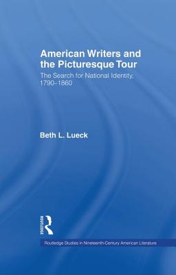 American Writers and the Picturesque Tour: The Search for National Identity, 1790-1860 - Lueck, Beth L.