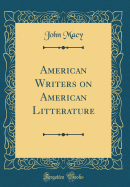American Writers on American Litterature (Classic Reprint)