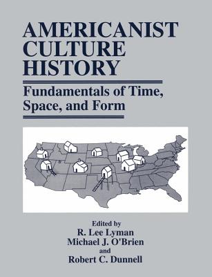 Americanist Culture History: Fundamentals of Time, Space, and Form - Lyman, R Lee (Editor), and O'Brien, Michael J, Professor (Editor), and Dunnell, Robert C (Editor)