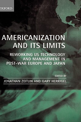 Americanization and Its Limits: Reworking Us Technology and Management in Post-War Europe and Japan - Zeitlin, Jonathan (Editor), and Herrigel, Gary (Editor)