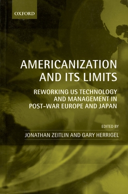 Americanization and Its Limits: Reworking Us Technology and Management in Post-War Europe and Japan - Zeitlin, Jonathan (Editor), and Herrigel, Gary (Editor)