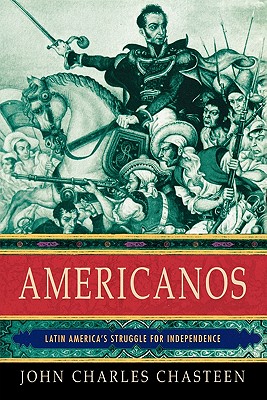 Americanos: Latin America's Struggle for Independence - Chasteen, John Charles