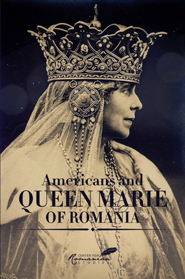 Americans and Queen Marie of Romania: A Selection of Documents - Fotescu, Diana